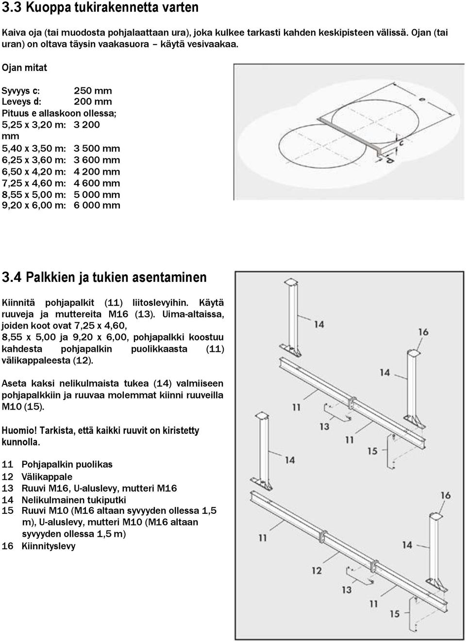 5,00 m: 5 000 mm 9,20 x 6,00 m: 6 000 mm 3.4 Palkkien ja tukien asentaminen Kiinnitä pohjapalkit (11) liitoslevyihin. Käytä ruuveja ja muttereita M16 (13).