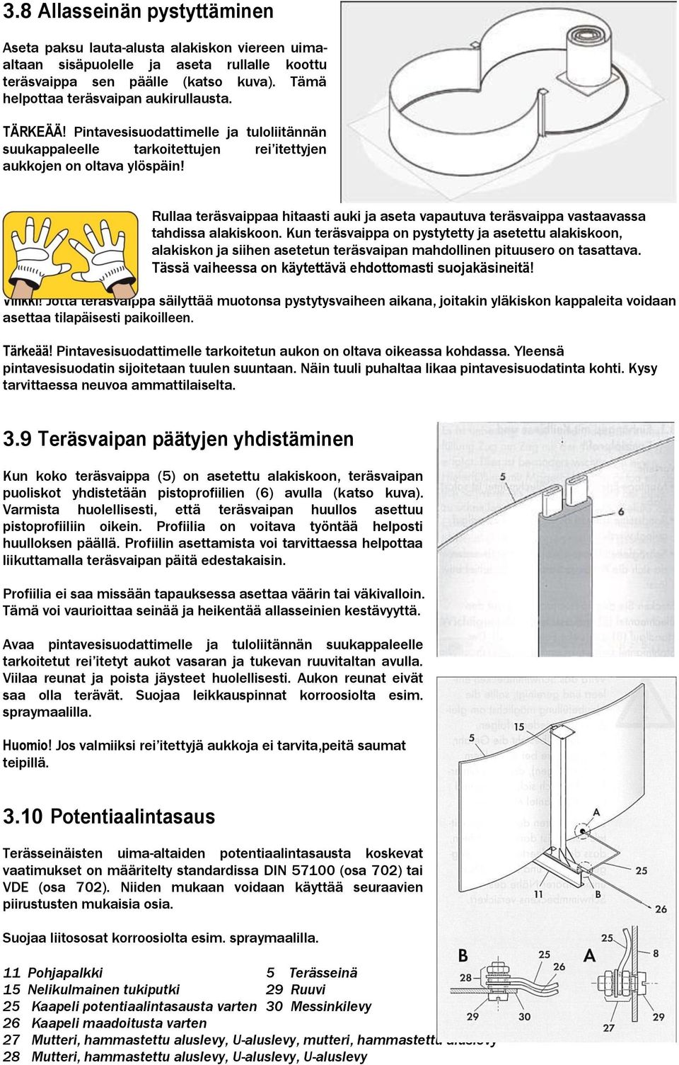 Rullaa teräsvaippaa hitaasti auki ja aseta vapautuva teräsvaippa vastaavassa tahdissa alakiskoon.