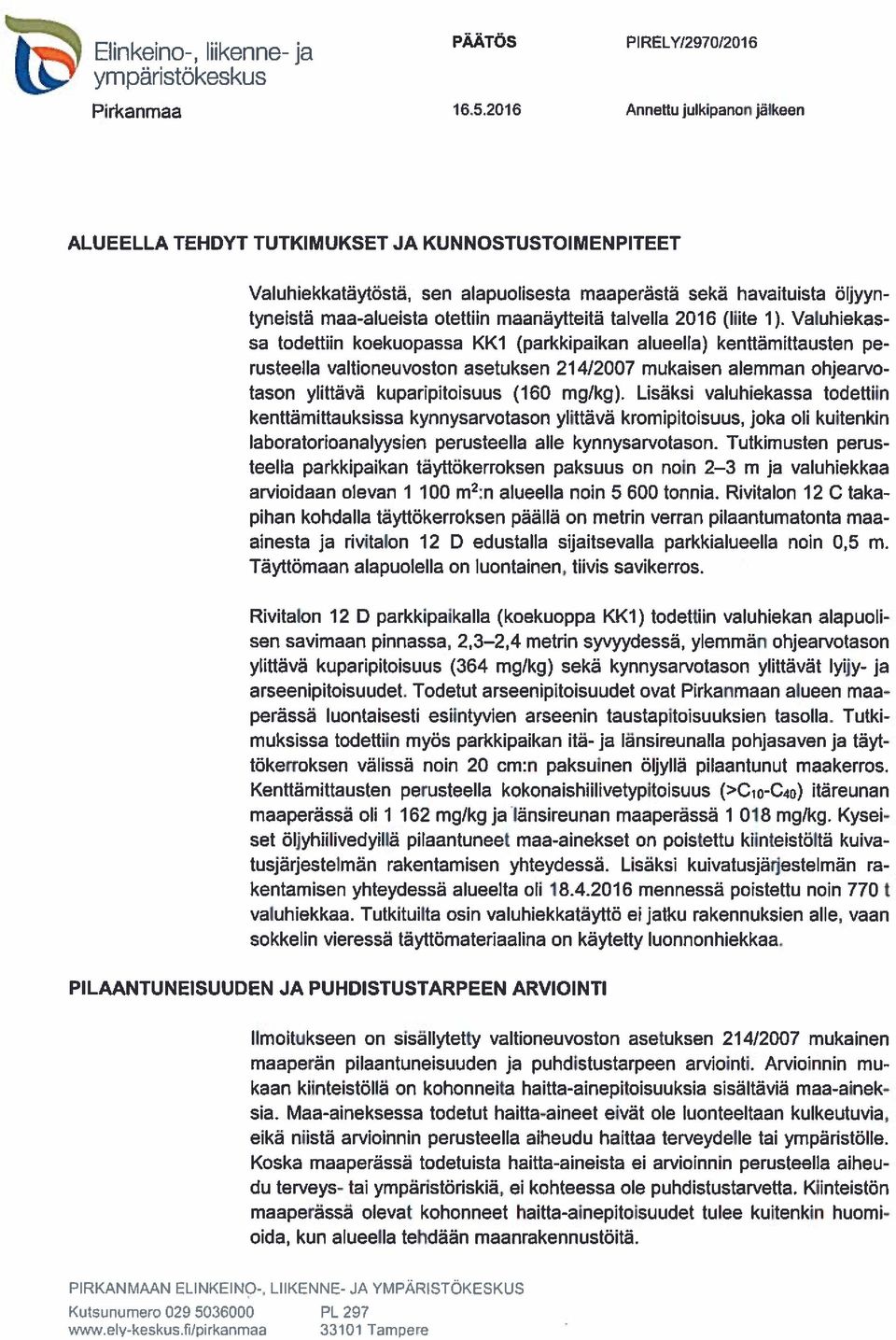 Valuhiekas sa todettiin koekuopassa KK1 (parkkipaikan alueella) kenttämittausten pe rusteella valtioneuvoston asetuksen 214/2007 mukaisen alemman ohjearvo tason ylittävä kuparipitoisuus (160 mg/kg).