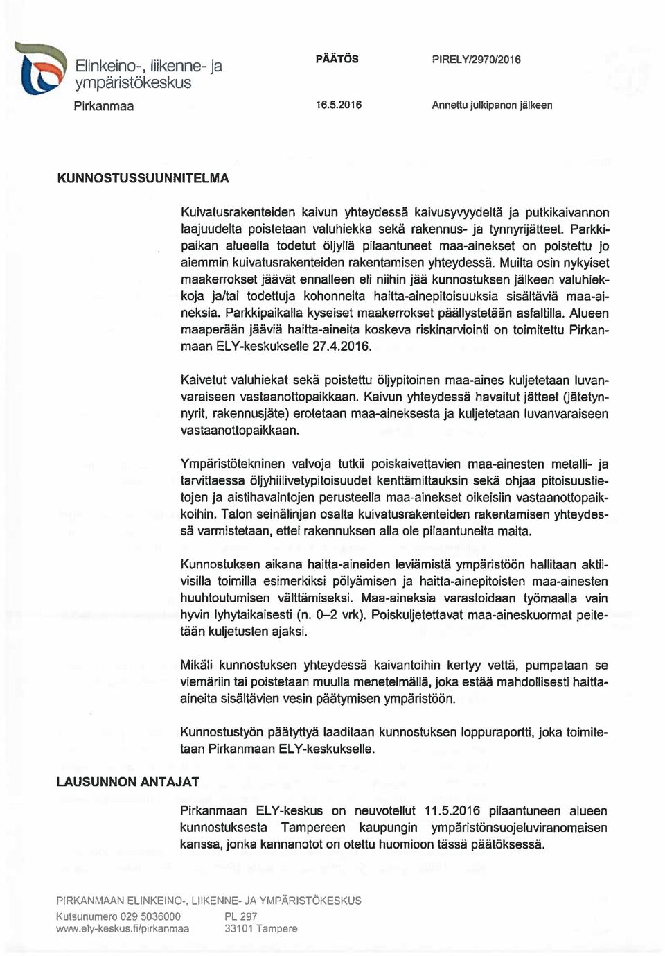 Muilta osin nykyiset maakerrokset jäävät ennalleen eli niihin jää kunnostuksen jälkeen valuhiek koja ja/tai todettuja kohonneita haitta-ainepitoisuuksia sisältäviä maa-ai neksia.