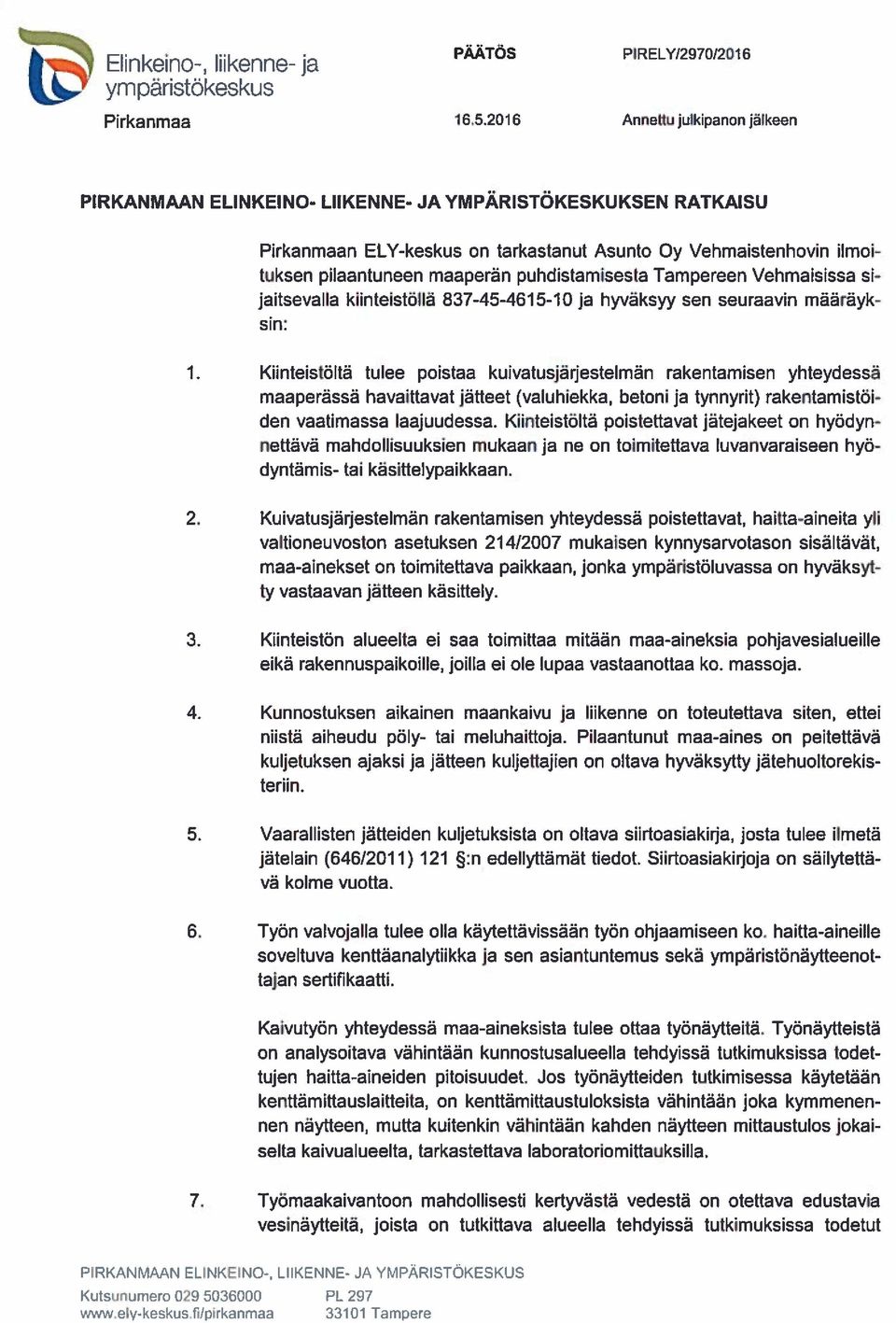 Kiinteistöltä tulee poistaa kuivatusjärjestelmän rakentamisen yhteydessä maaperässä havaittavat jätteet (valuhiekka, betoni ja tynnyrit) rakentamistöi den vaatimassa laajuudessa.