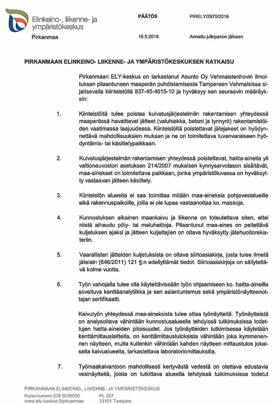 Kiinteistöltä tulee poistaa kuivatusjärjestelmän rakentamisen yhteydessä maaperässä havaittavat jätteet (valuhiekka, betoni ja tynnyrit) rakentamistöi den vaatimassa laajuudessa.