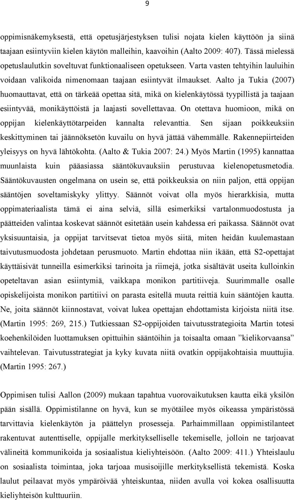 Aalto ja Tukia (2007) huomauttavat, että on tärkeää opettaa sitä, mikä on kielenkäytössä tyypillistä ja taajaan esiintyvää, monikäyttöistä ja laajasti sovellettavaa.