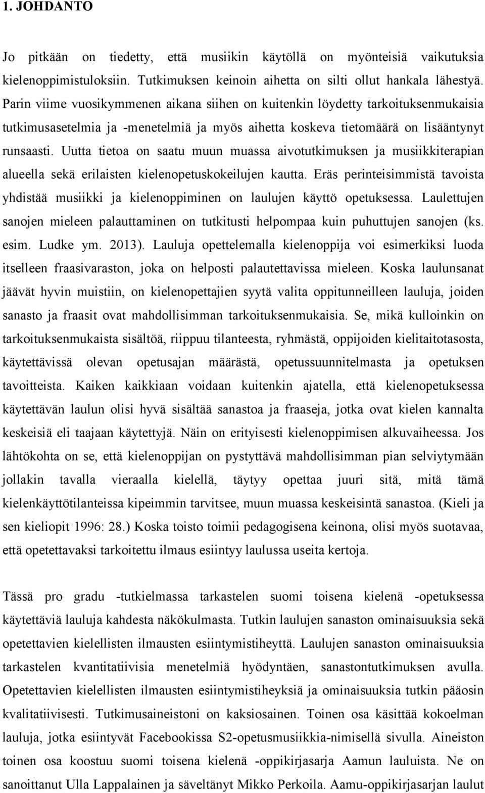 Uutta tietoa on saatu muun muassa aivotutkimuksen ja musiikkiterapian alueella sekä erilaisten kielenopetuskokeilujen kautta.