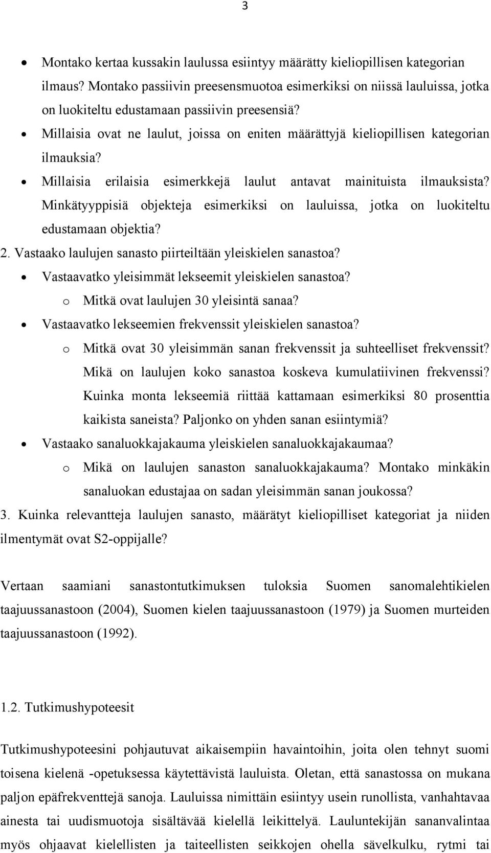 Millaisia ovat ne laulut, joissa on eniten määrättyjä kieliopillisen kategorian ilmauksia? Millaisia erilaisia esimerkkejä laulut antavat mainituista ilmauksista?