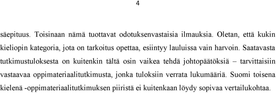 Saatavasta tutkimustuloksesta on kuitenkin tältä osin vaikea tehdä johtopäätöksiä tarvittaisiin vastaavaa