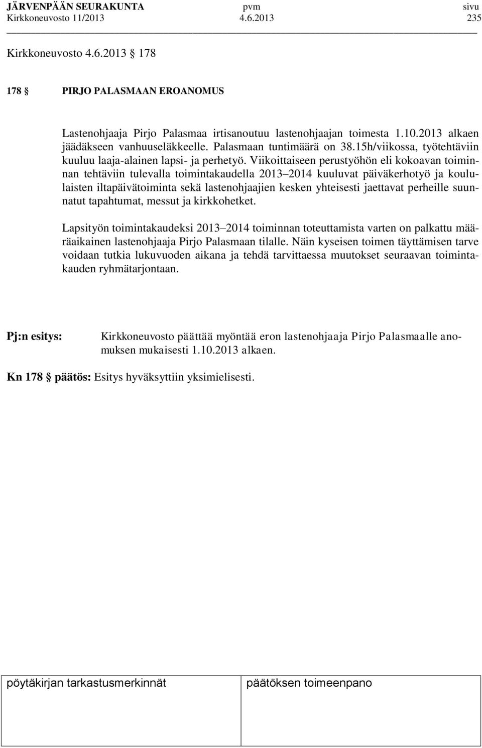 Viikoittaiseen perustyöhön eli kokoavan toiminnan tehtäviin tulevalla toimintakaudella 2013 2014 kuuluvat päiväkerhotyö ja koululaisten iltapäivätoiminta sekä lastenohjaajien kesken yhteisesti