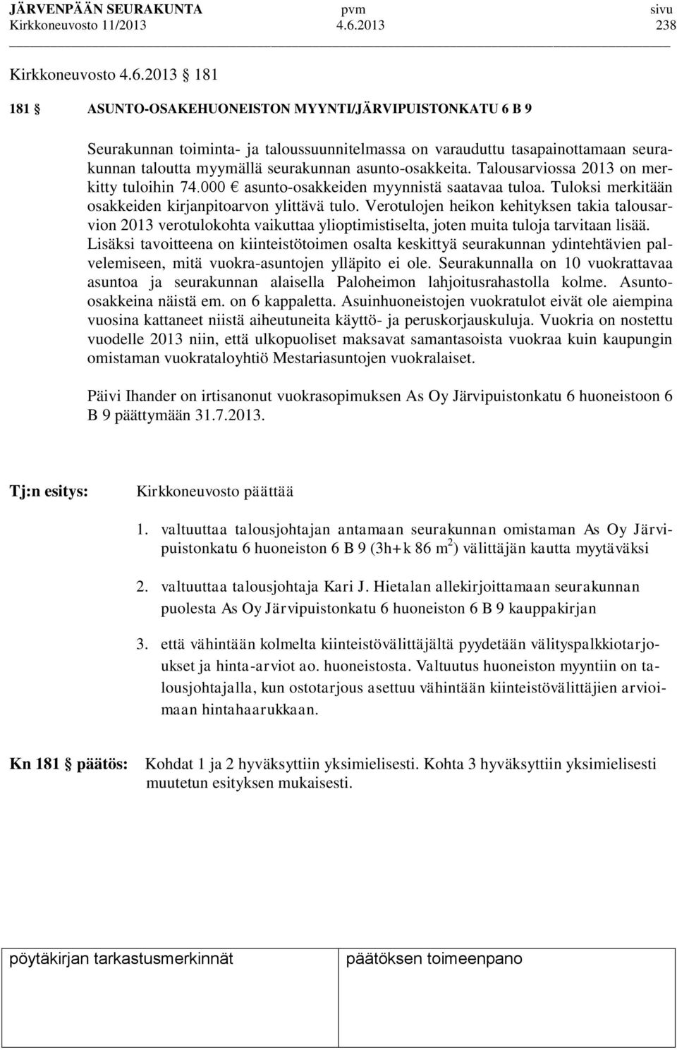 2013 181 181 ASUNTO-OSAKEHUONEISTON MYYNTI/JÄRVIPUISTONKATU 6 B 9 Seurakunnan toiminta- ja taloussuunnitelmassa on varauduttu tasapainottamaan seurakunnan taloutta myymällä seurakunnan