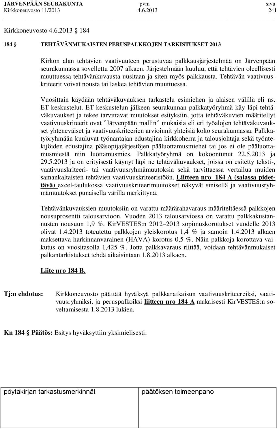 2013 184 184 TEHTÄVÄNMUKAISTEN PERUSPALKKOJEN TARKISTUKSET 2013 Kirkon alan tehtävien vaativuuteen perustuvaa palkkausjärjestelmää on Järvenpään seurakunnassa sovellettu 2007 alkaen.