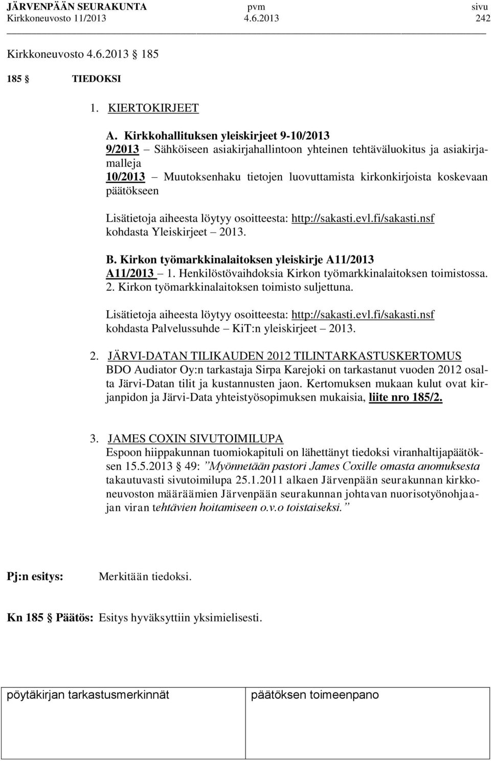 päätökseen Lisätietoja aiheesta löytyy osoitteesta: http://sakasti.evl.fi/sakasti.nsf kohdasta Yleiskirjeet 2013. B. Kirkon työmarkkinalaitoksen yleiskirje A11/2013 A11/2013 1.