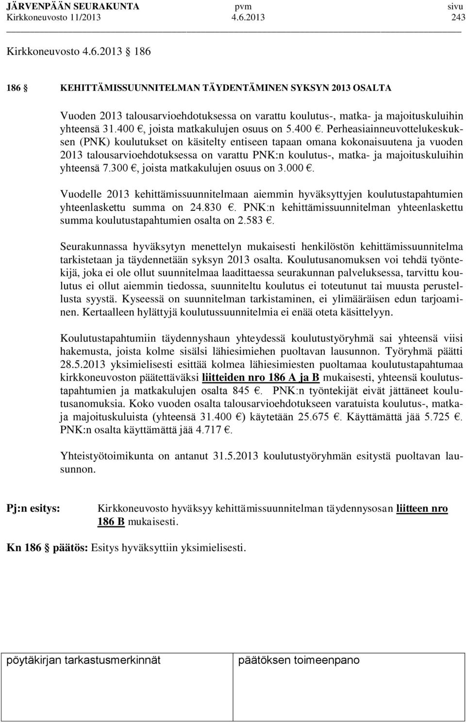 koulutus-, matka- ja majoituskuluihin yhteensä 7.300, joista matkakulujen osuus on 3.000. Vuodelle 2013 kehittämissuunnitelmaan aiemmin hyväksyttyjen koulutustapahtumien yhteenlaskettu summa on 24.