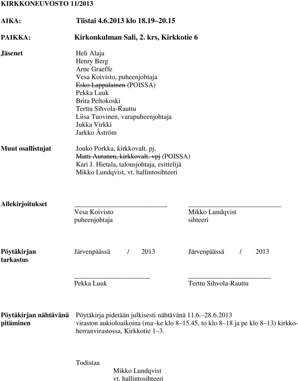 varapuheenjohtaja Jukka Virkki Jarkko Åström Jouko Porkka, kirkkovalt. pj. Matti Auranen, kirkkovalt. vpj (POISSA) Kari J. Hietala, talousjohtaja, esittelijä Mikko Lundqvist, vt.