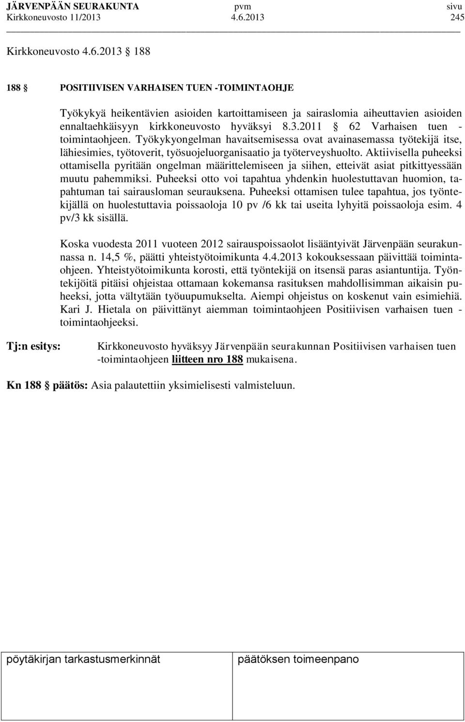 2013 188 188 POSITIIVISEN VARHAISEN TUEN -TOIMINTAOHJE Työkykyä heikentävien asioiden kartoittamiseen ja sairaslomia aiheuttavien asioiden ennaltaehkäisyyn kirkkoneuvosto hyväksyi 8.3.2011 62 Varhaisen tuen - toimintaohjeen.