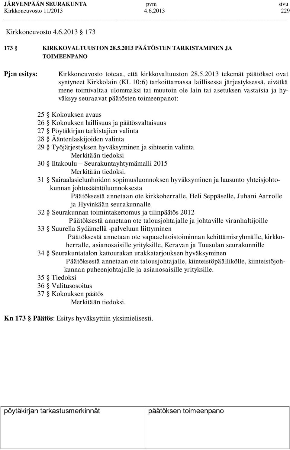 2013 tekemät päätökset ovat syntyneet Kirkkolain (KL 10:6) tarkoittamassa laillisessa järjestyksessä, eivätkä mene toimivaltaa ulommaksi tai muutoin ole lain tai asetuksen vastaisia ja hyväksyy