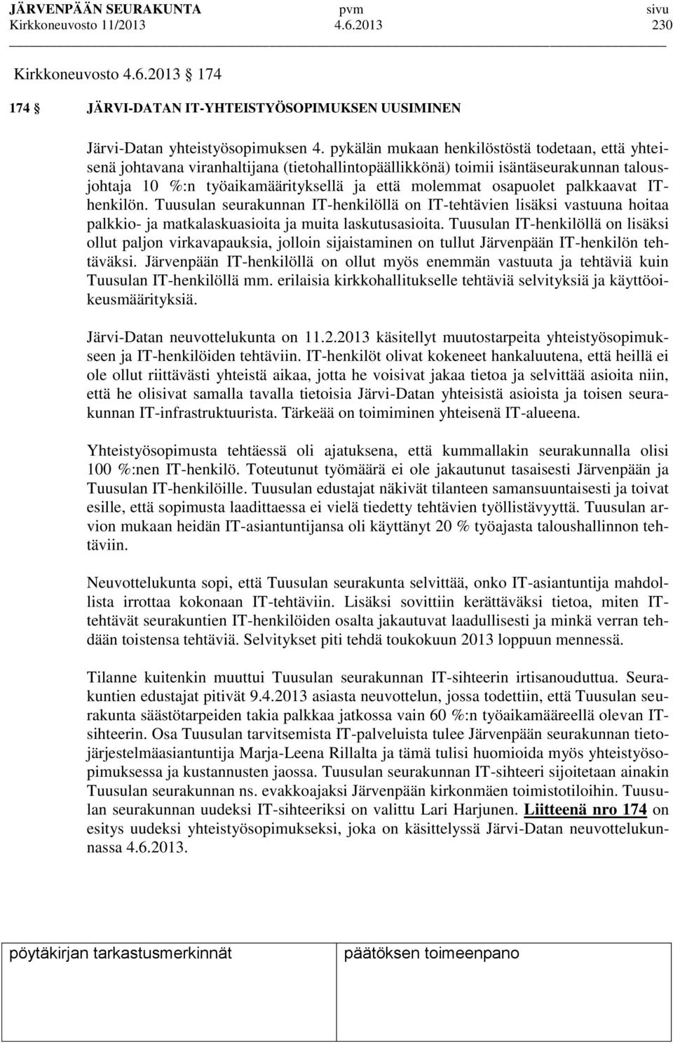 palkkaavat IThenkilön. Tuusulan seurakunnan IT-henkilöllä on IT-tehtävien lisäksi vastuuna hoitaa palkkio- ja matkalaskuasioita ja muita laskutusasioita.