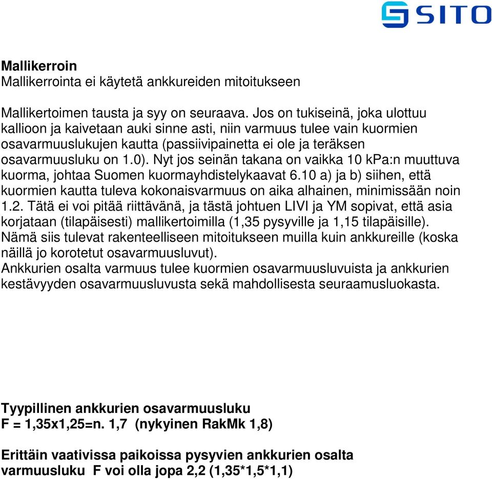 Nyt jos seinän takana on vaikka 10 kpa:n muuttuva kuorma, johtaa Suomen kuormayhdistelykaavat 6.10 a) ja b) siihen, että kuormien kautta tuleva kokonaisvarmuus on aika alhainen, minimissään noin 1.2.