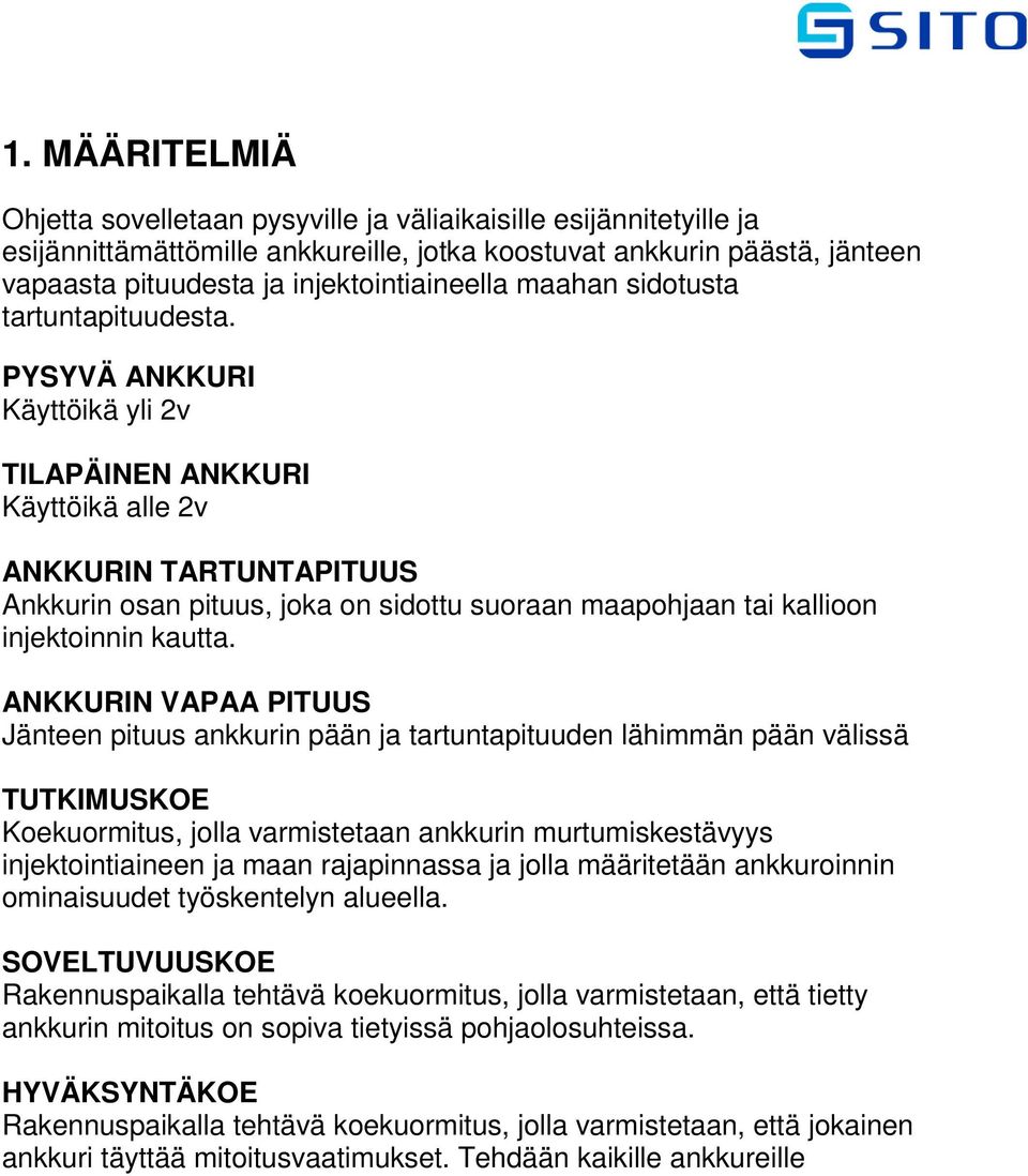 PYSYVÄ ANKKURI Käyttöikä yli 2v TILAPÄINEN ANKKURI Käyttöikä alle 2v ANKKURIN TARTUNTAPITUUS Ankkurin osan pituus, joka on sidottu suoraan maapohjaan tai kallioon injektoinnin kautta.