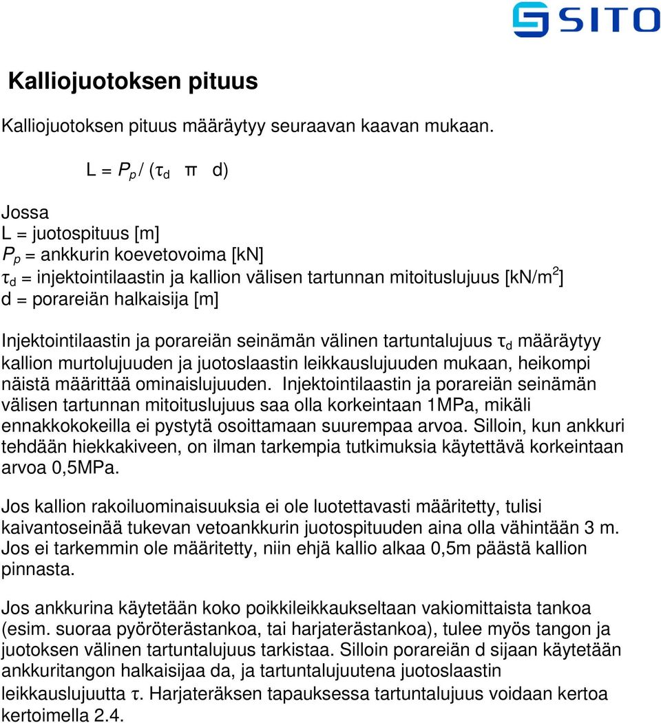 Injektointilaastin ja porareiän seinämän välinen tartuntalujuus τ d määräytyy kallion murtolujuuden ja juotoslaastin leikkauslujuuden mukaan, heikompi näistä määrittää ominaislujuuden.