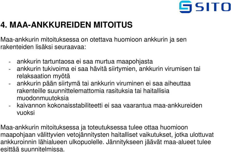 suunnittelemattomia rasituksia tai haitallisia muodonmuutoksia - kaivannon kokonaisstabiliteetti ei saa vaarantua maa-ankkureiden vuoksi Maa-ankkurin mitoituksessa ja