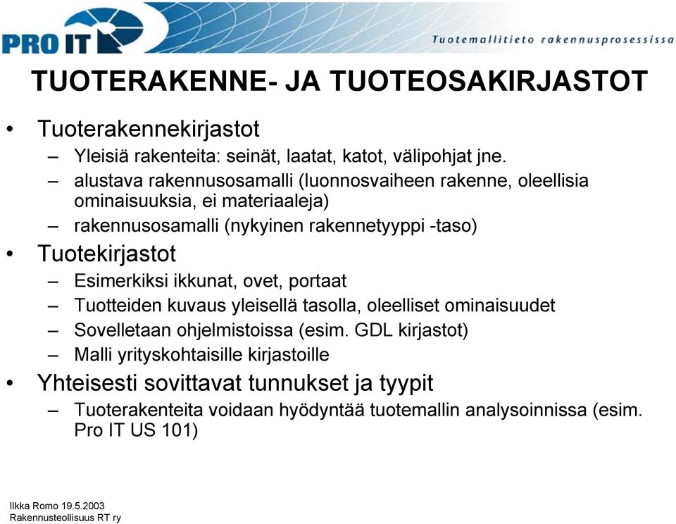 Tuotekirjastot Esimerkiksi ikkunat, ovet, portaat Tuotteiden kuvaus yleisellä tasolla, oleelliset ominaisuudet Sovelletaan ohjelmistoissa (esim.