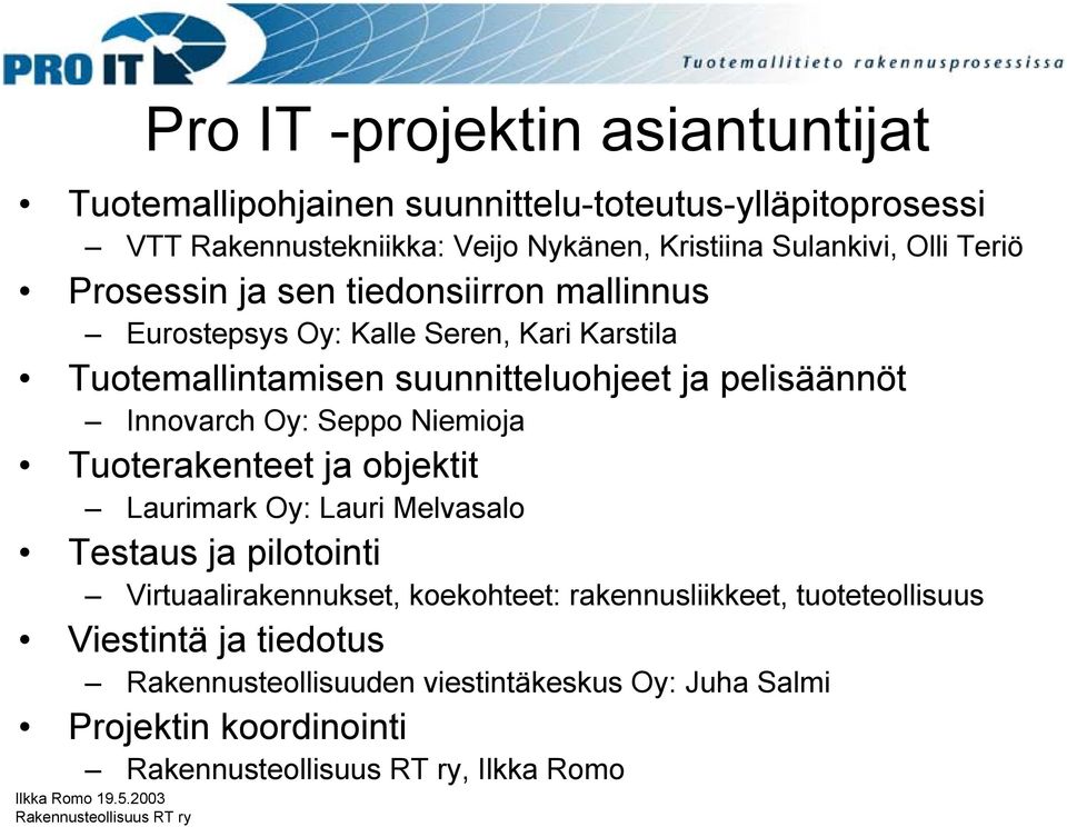 ja pelisäännöt Innovarch Oy: Seppo Niemioja Tuoterakenteet ja objektit Laurimark Oy: Lauri Melvasalo Testaus ja pilotointi Virtuaalirakennukset,