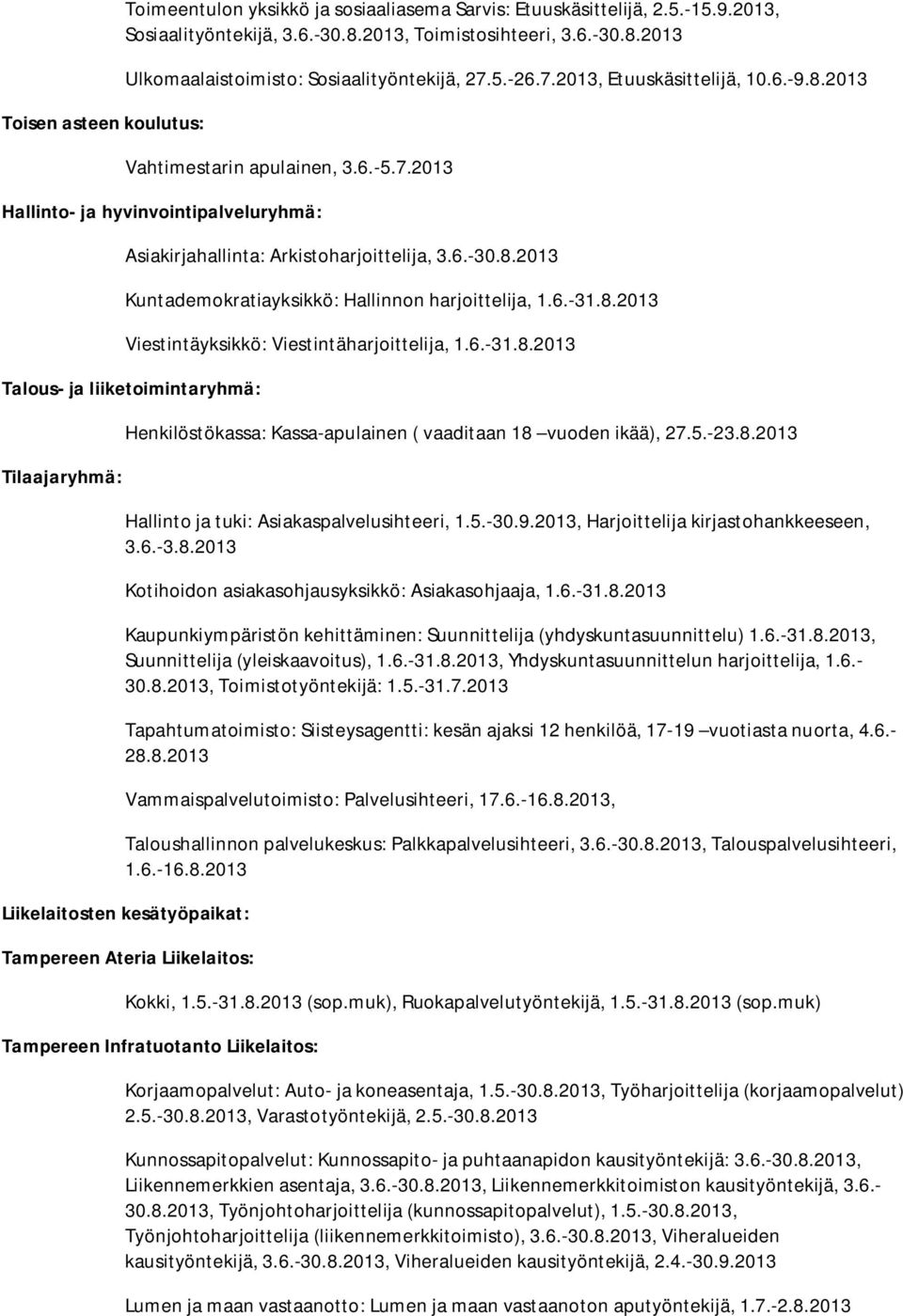 6.-31.8.2013 Viestintäyksikkö: Viestintäharjoittelija, 1.6.-31.8.2013 Talous- ja liiketoimintaryhmä: Tilaajaryhmä: Henkilöstökassa: Kassa-apulainen ( vaaditaan 18 vuoden ikää), 27.5.-23.8.2013 Hallinto ja tuki: Asiakaspalvelusihteeri, 1.