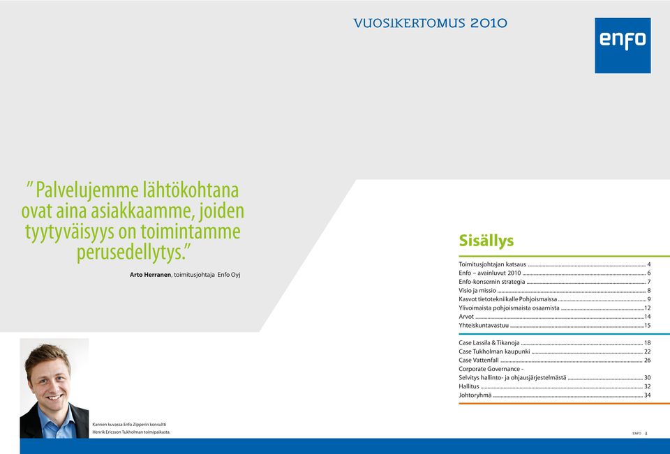 .. 8 Kasvot tietotekniikalle Pohjoismaissa... 9 Ylivoimaista pohjoismaista osaamista...12 Arvot...14 Yhteiskuntavastuu...15 Case Lassila & Tikanoja.