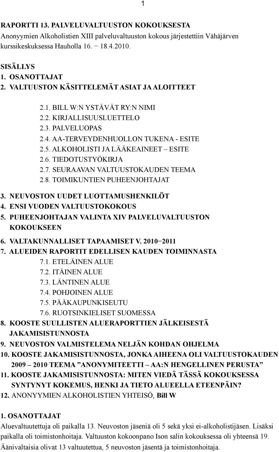 TIEDOTUSTYÖKIRJA 2.7. SEURAAVAN VALTUUSTOKAUDEN TEEMA 2.8. TOIMIKUNTIEN PUHEENJOHTAJAT 3. NEUVOSTON UUDET LUOTTAMUSHENKILÖT 4. ENSI VUODEN VALTUUSTOKOKOUS 5.