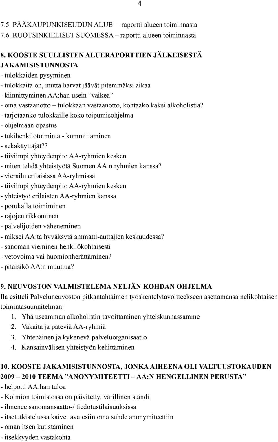 tulokkaan vastaanotto, kohtaako kaksi alkoholistia? - tarjotaanko tulokkaille koko toipumisohjelma - ohjelmaan opastus - tukihenkilötoiminta - kummittaminen - sekakäyttäjät?