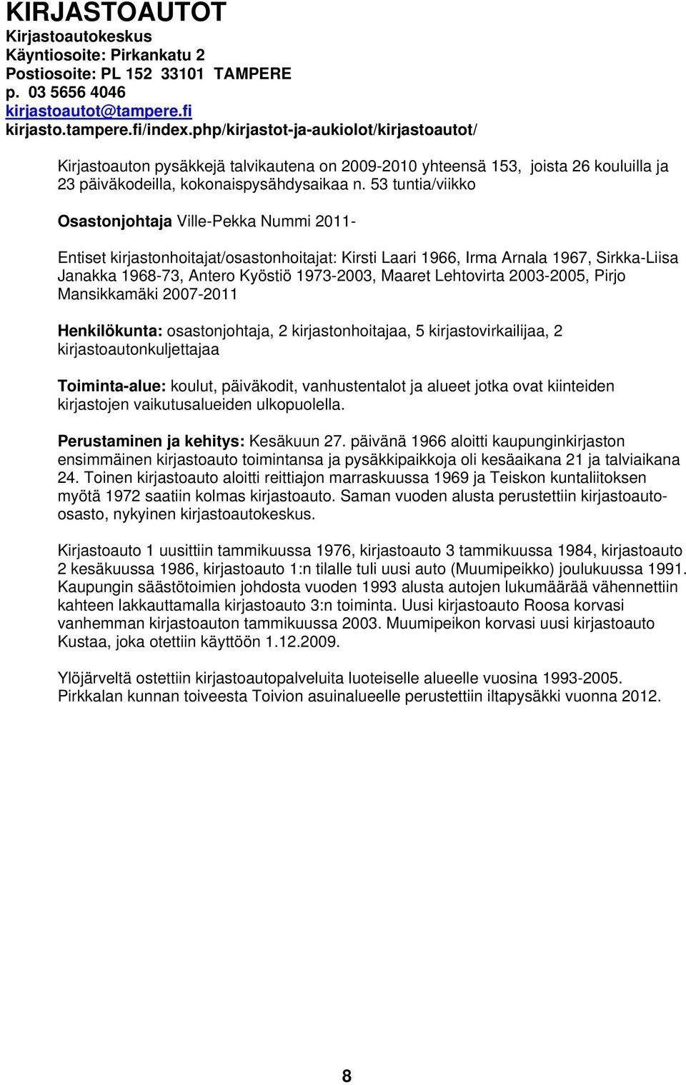 53 tuntia/viikko Osastonjohtaja Ville-Pekka Nummi 2011- Entiset kirjastonhoitajat/osastonhoitajat: Kirsti Laari 1966, Irma Arnala 1967, Sirkka-Liisa Janakka 1968-73, Antero Kyöstiö 1973-2003, Maaret