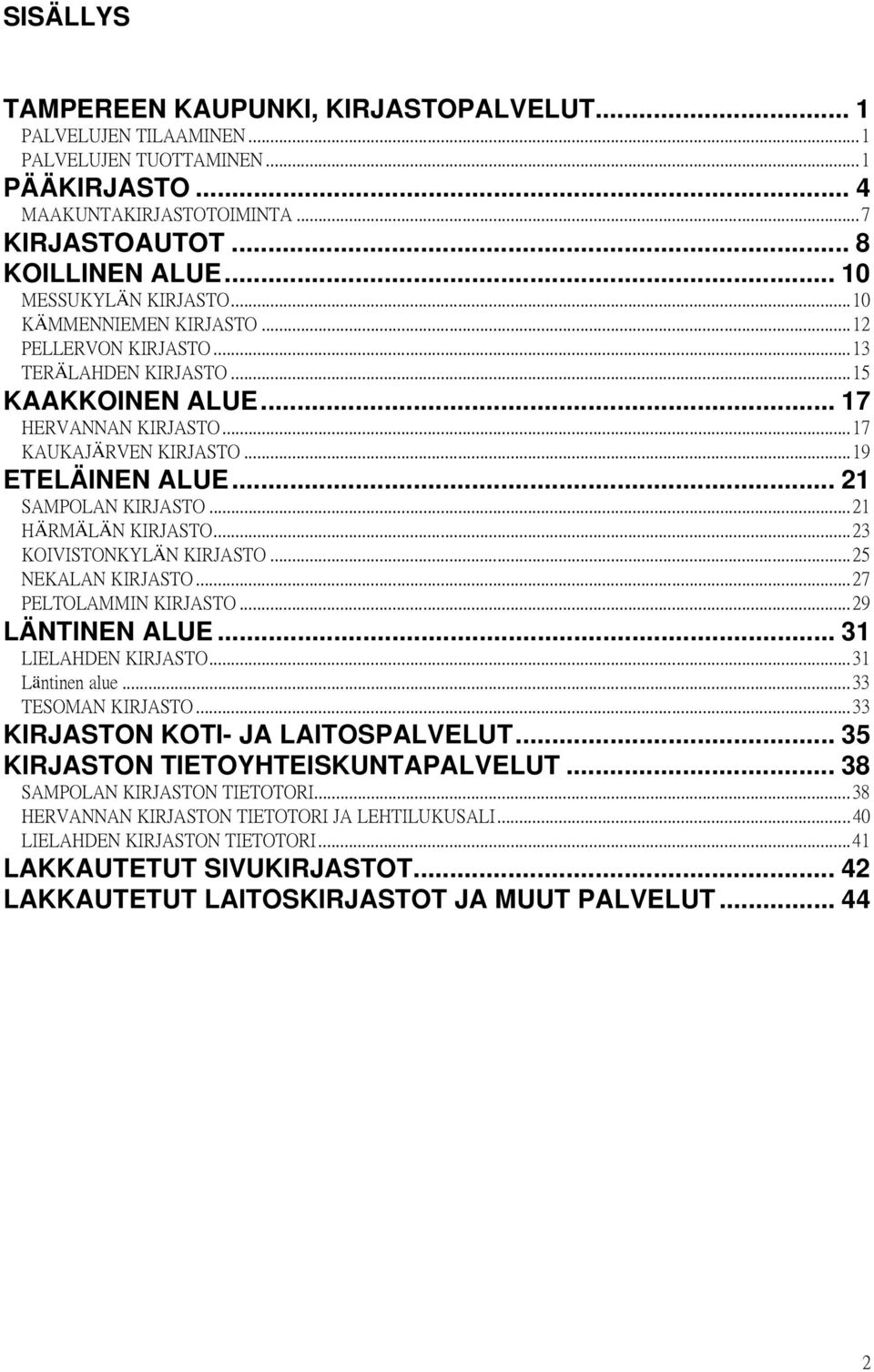 .. 21 SAMPOLAN KIRJASTO... 21 HÄRMÄLÄN KIRJASTO... 23 KOIVISTONKYLÄN KIRJASTO... 25 NEKALAN KIRJASTO... 27 PELTOLAMMIN KIRJASTO... 29 LÄNTINEN ALUE... 31 LIELAHDEN KIRJASTO... 31 Läntinen alue.