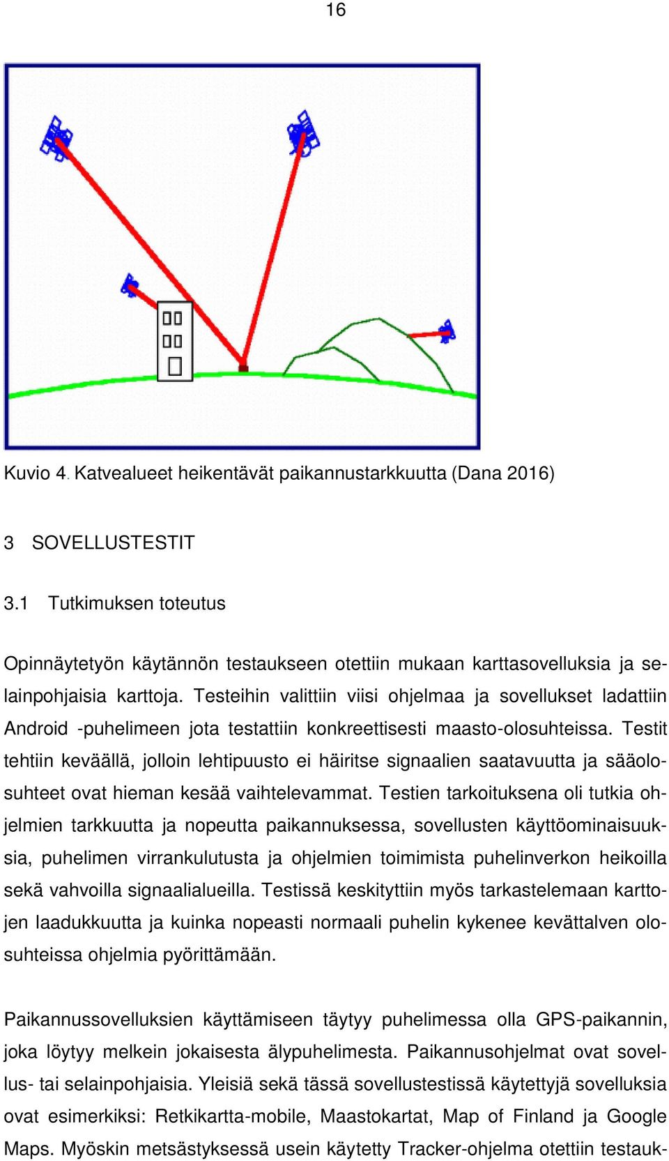 Testeihin valittiin viisi ohjelmaa ja sovellukset ladattiin Android -puhelimeen jota testattiin konkreettisesti maasto-olosuhteissa.