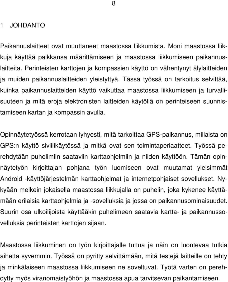 Tässä työssä on tarkoitus selvittää, kuinka paikannuslaitteiden käyttö vaikuttaa maastossa liikkumiseen ja turvallisuuteen ja mitä eroja elektronisten laitteiden käytöllä on perinteiseen