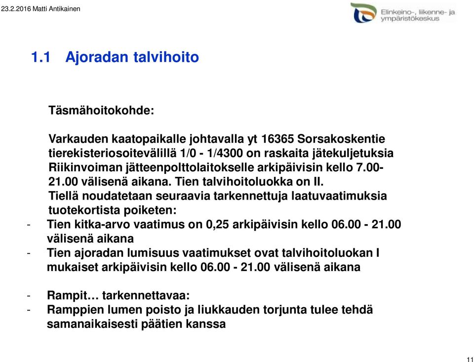 Tiellä noudatetaan seuraavia tarkennettuja laatuvaatimuksia tuotekortista poiketen: - Tien kitka-arvo vaatimus on 0,25 arkipäivisin kello 06.00-21.