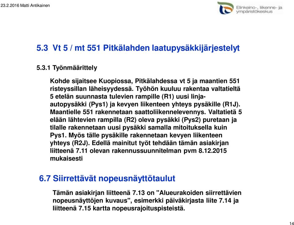 Maantielle 551 rakennetaan saattoliikennelevennys. Valtatietä 5 elään lähtevien rampilla (R2) oleva pysäkki (Pys2) puretaan ja tilalle rakennetaan uusi pysäkki samalla mitoituksella kuin Pys1.