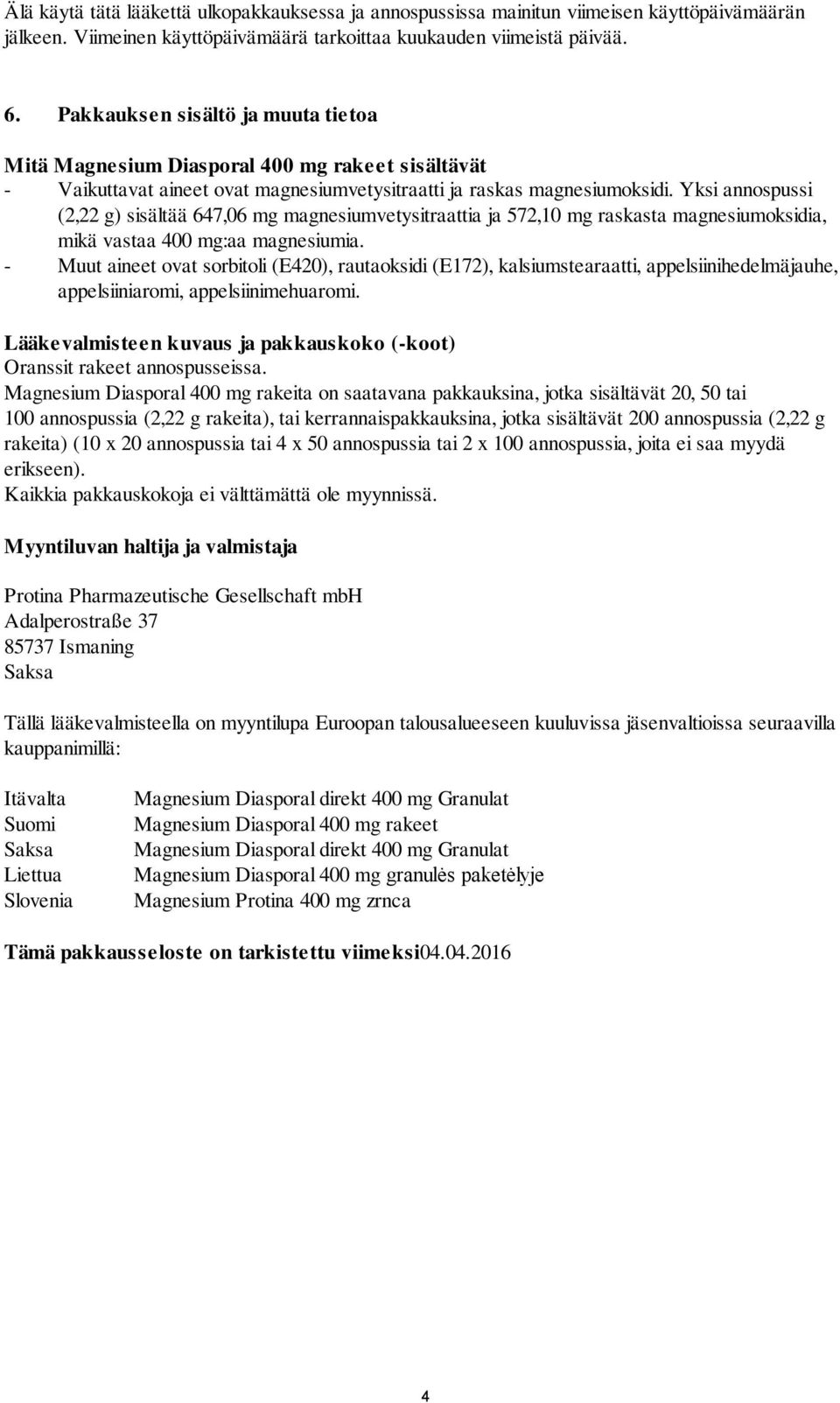 Yksi annospussi (2,22 g) sisältää 647,06 mg magnesiumvetysitraattia ja 572,10 mg raskasta magnesiumoksidia, mikä vastaa 400 mg:aa magnesiumia.