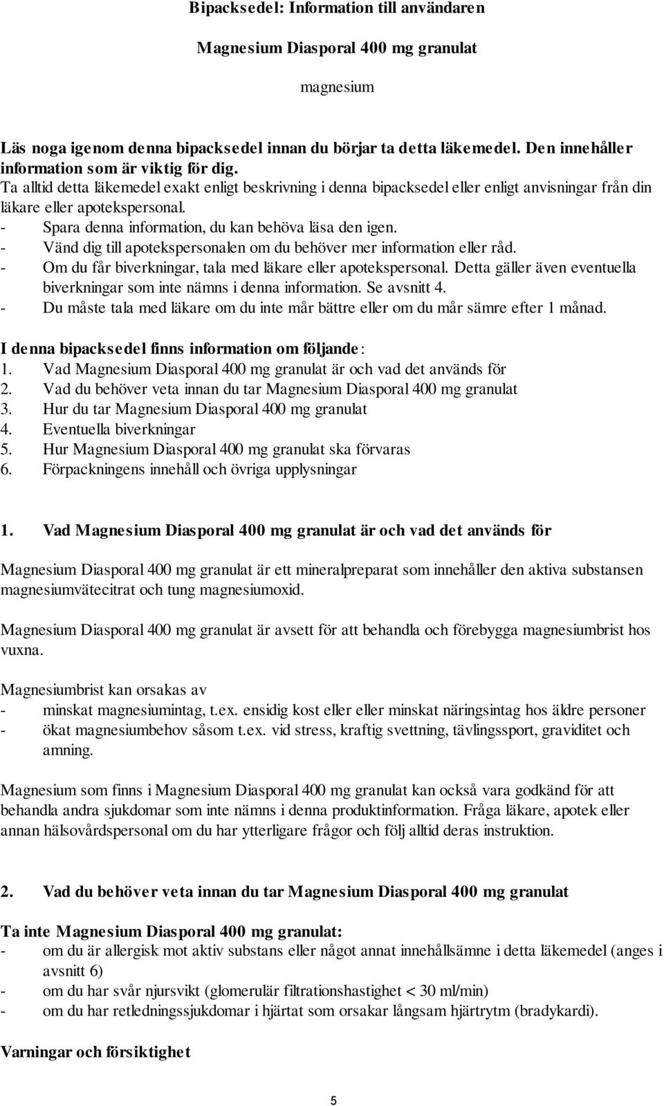 - Spara denna information, du kan behöva läsa den igen. - Vänd dig till apotekspersonalen om du behöver mer information eller råd. - Om du får biverkningar, tala med läkare eller apotekspersonal.