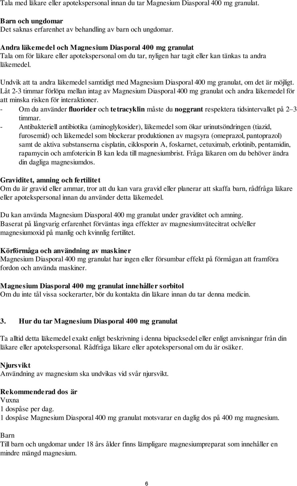 Undvik att ta andra läkemedel samtidigt med Magnesium Diasporal 400 mg granulat, om det är möjligt.