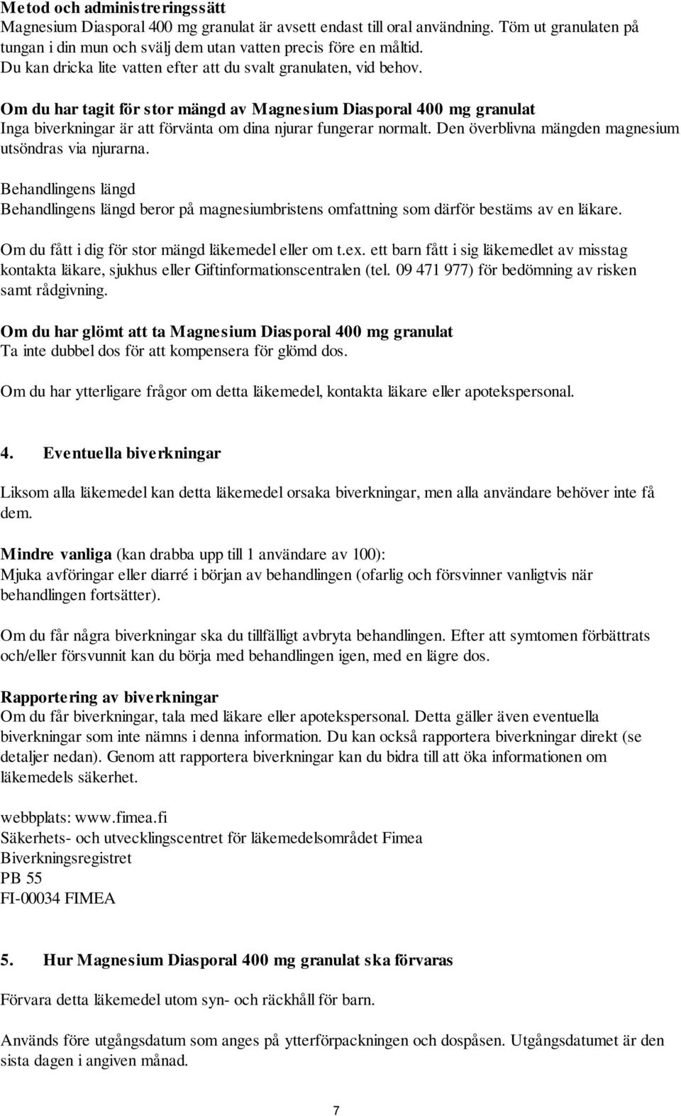 Om du har tagit för stor mängd av Magnesium Diasporal 400 mg granulat Inga biverkningar är att förvänta om dina njurar fungerar normalt. Den överblivna mängden magnesium utsöndras via njurarna.