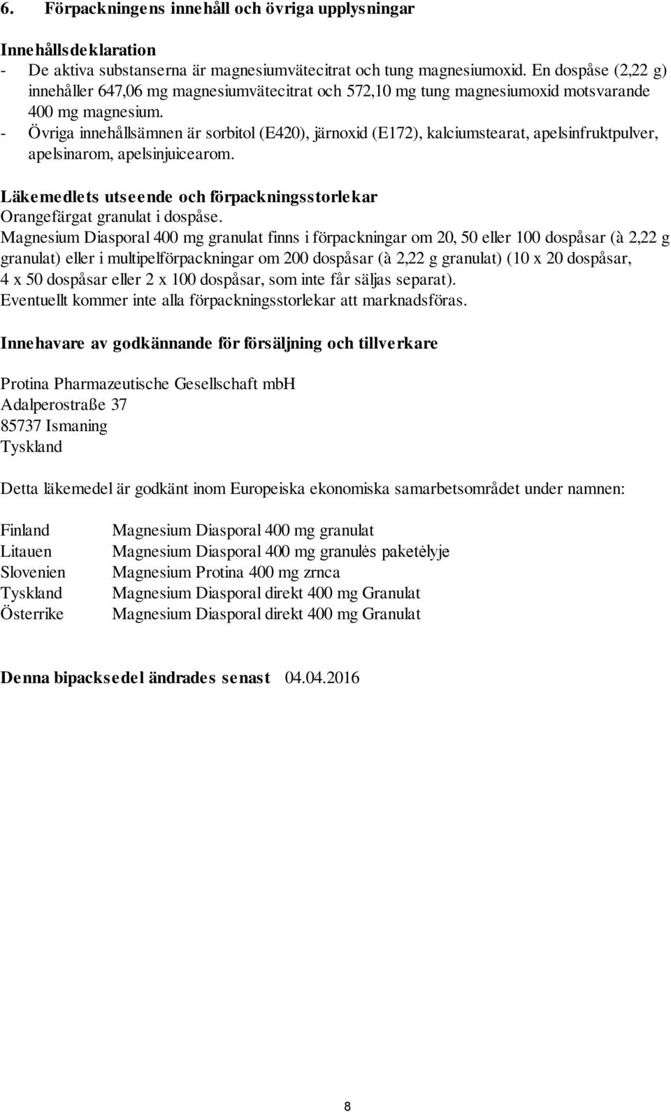 - Övriga innehållsämnen är sorbitol (E420), järnoxid (E172), kalciumstearat, apelsinfruktpulver, apelsinarom, apelsinjuicearom.