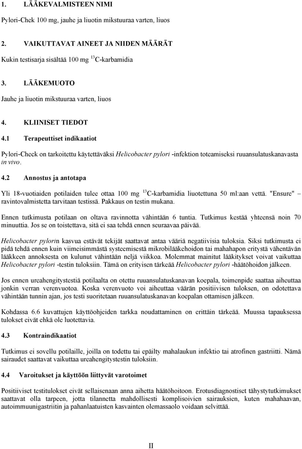 1 Terapeuttiset indikaatiot Pylori-Check on tarkoitettu käytettäväksi Helicobacter pylori -infektion toteamiseksi ruuansulatuskanavasta in vivo. 4.