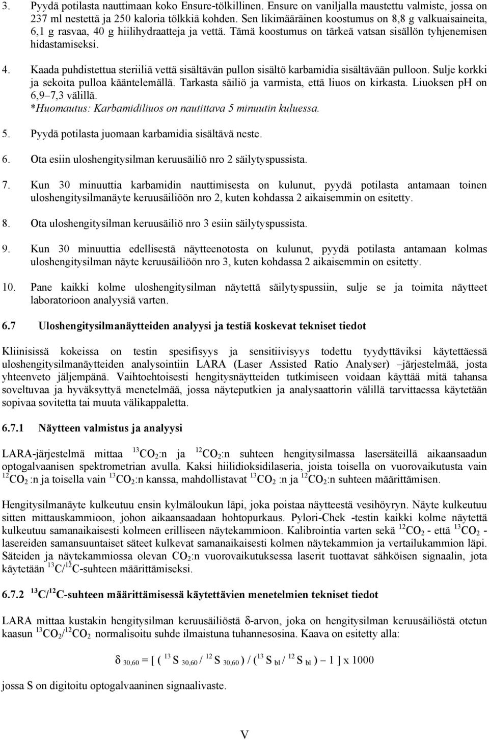 Sulje korkki ja sekoita pulloa kääntelemällä. Tarkasta säiliö ja varmista, että liuos on kirkasta. Liuoksen ph on 6,9 7,3 välillä. *Huomautus: Karbamidiliuos on nautittava 5 