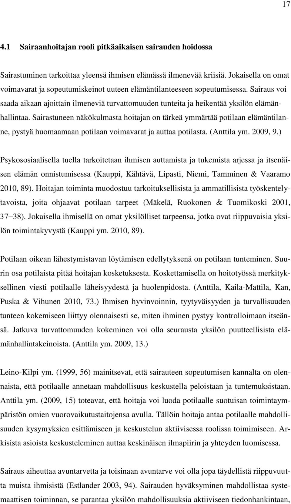 Sairastuneen näkökulmasta hoitajan on tärkeä ymmärtää potilaan elämäntilanne, pystyä huomaamaan potilaan voimavarat ja auttaa potilasta. (Anttila ym. 2009, 9.