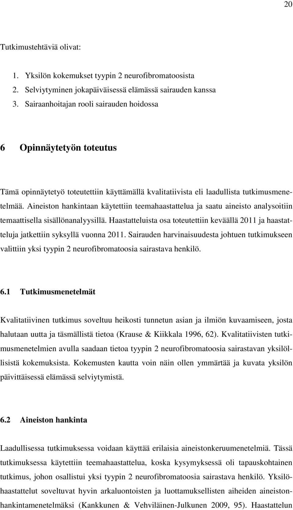 Aineiston hankintaan käytettiin teemahaastattelua ja saatu aineisto analysoitiin temaattisella sisällönanalyysillä.