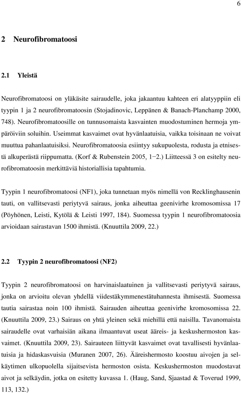 Neurofibromatoosille on tunnusomaista kasvainten muodostuminen hermoja ympäröiviin soluihin. Useimmat kasvaimet ovat hyvänlaatuisia, vaikka toisinaan ne voivat muuttua pahanlaatuisiksi.