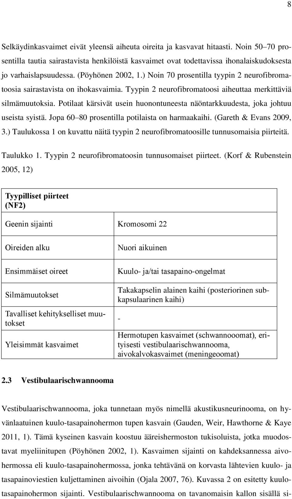 Potilaat kärsivät usein huonontuneesta näöntarkkuudesta, joka johtuu useista syistä. Jopa 60 80 prosentilla potilaista on harmaakaihi. (Gareth & Evans 2009, 3.