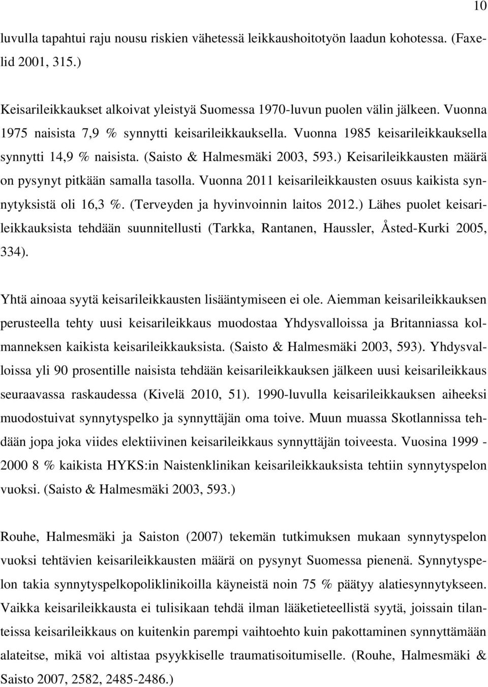 ) Keisarileikkausten määrä on pysynyt pitkään samalla tasolla. Vuonna 2011 keisarileikkausten osuus kaikista synnytyksistä oli 16,3 %. (Terveyden ja hyvinvoinnin laitos 2012.