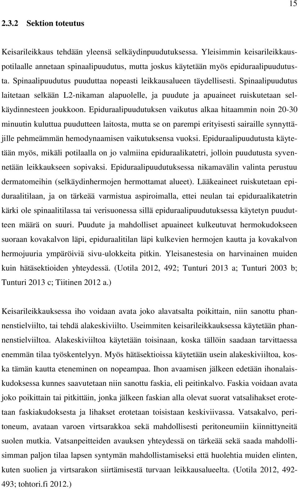 Epiduraalipuudutuksen vaikutus alkaa hitaammin noin 20-30 minuutin kuluttua puudutteen laitosta, mutta se on parempi erityisesti sairaille synnyttäjille pehmeämmän hemodynaamisen vaikutuksensa vuoksi.