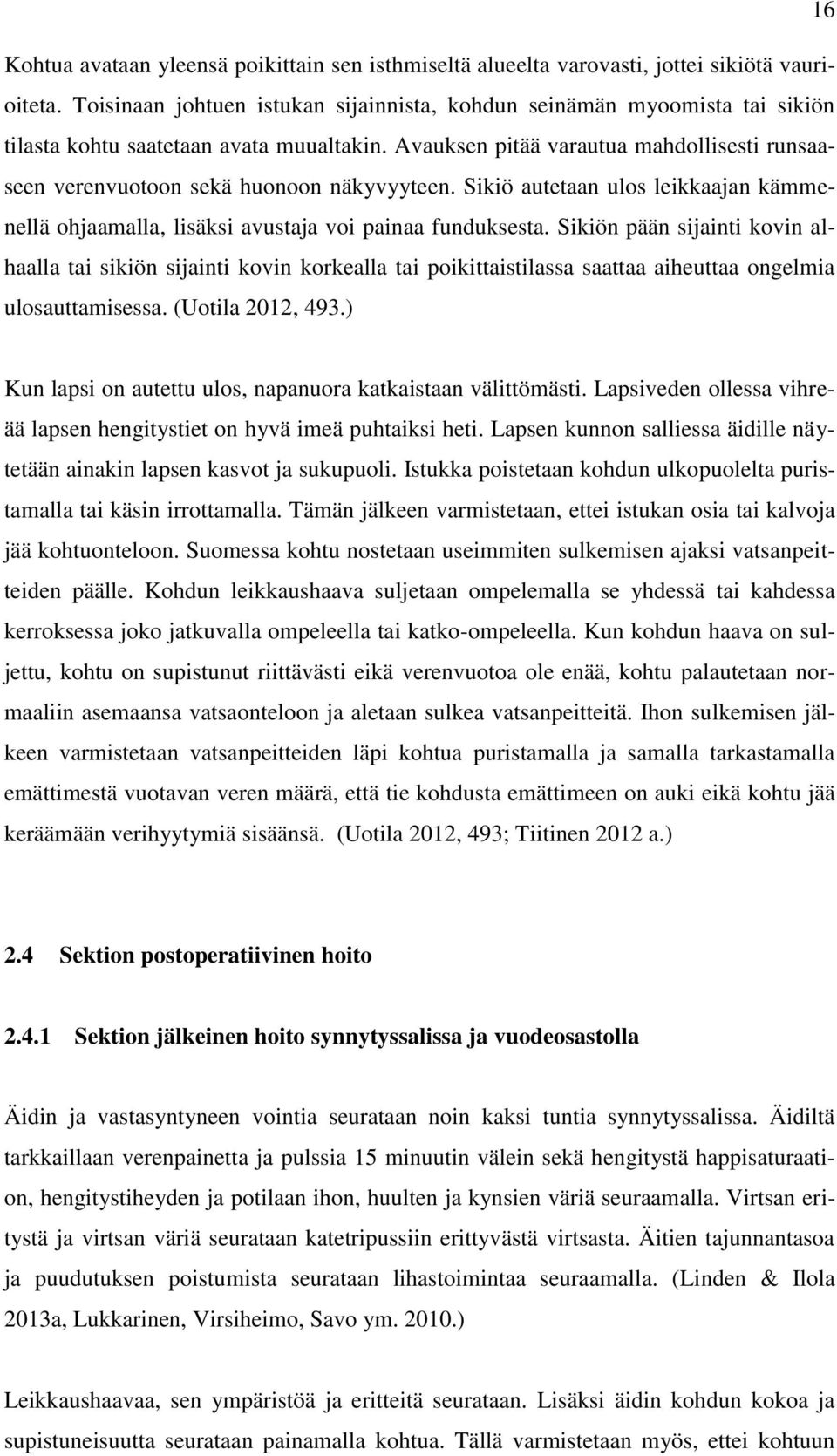 Avauksen pitää varautua mahdollisesti runsaaseen verenvuotoon sekä huonoon näkyvyyteen. Sikiö autetaan ulos leikkaajan kämmenellä ohjaamalla, lisäksi avustaja voi painaa funduksesta.