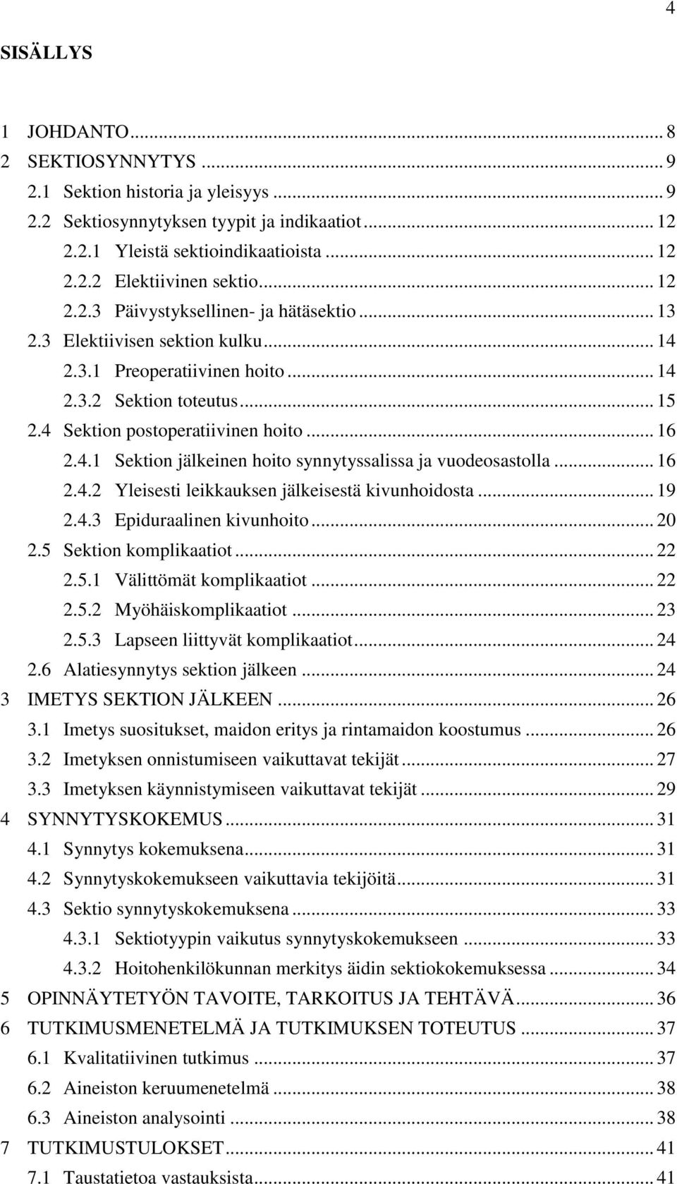 .. 16 2.4.2 Yleisesti leikkauksen jälkeisestä kivunhoidosta... 19 2.4.3 Epiduraalinen kivunhoito... 20 2.5 Sektion komplikaatiot... 22 2.5.1 Välittömät komplikaatiot... 22 2.5.2 Myöhäiskomplikaatiot.